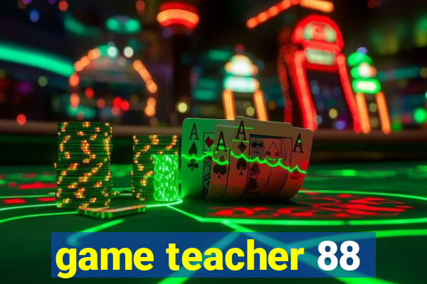 game teacher 88